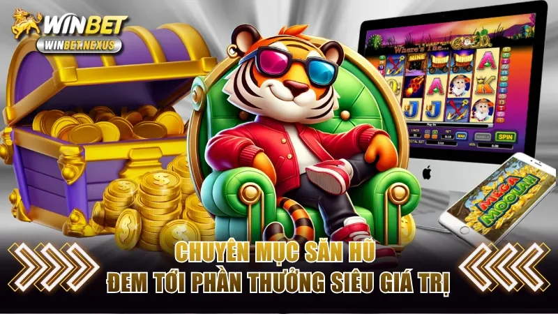 Chuyên mục săn hũ đem tới phần thưởng siêu giá trị
