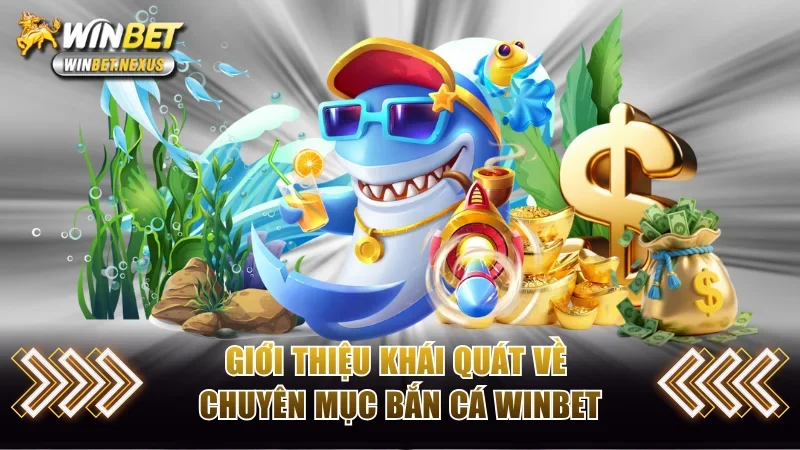Giới thiệu khái quát về chuyên mục bắn cá WINBET
