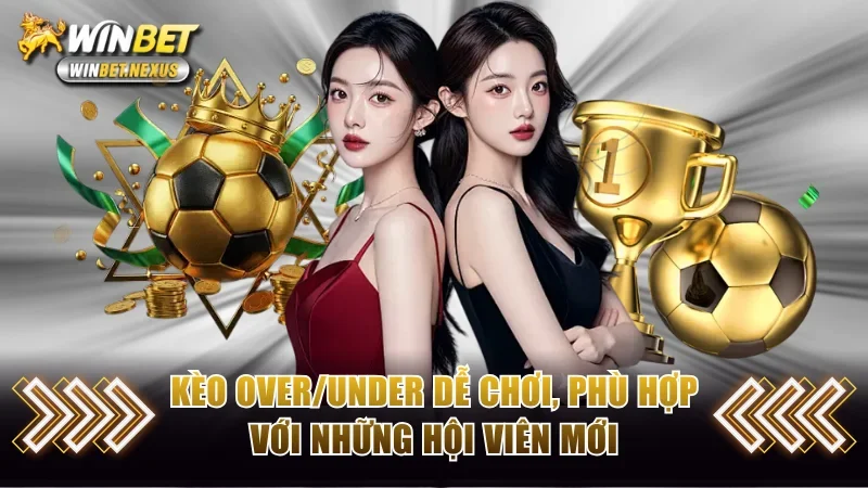 Kèo over/under dễ chơi, phù hợp với những hội viên mới