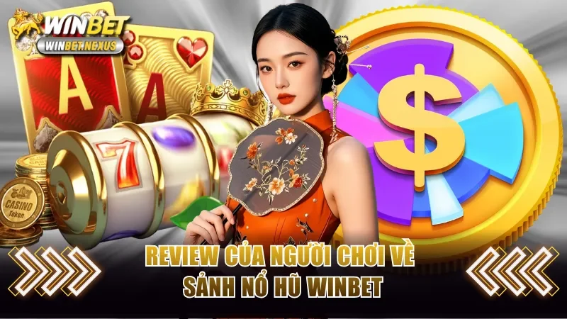 Review của người chơi về sảnh nổ hũ WINBET