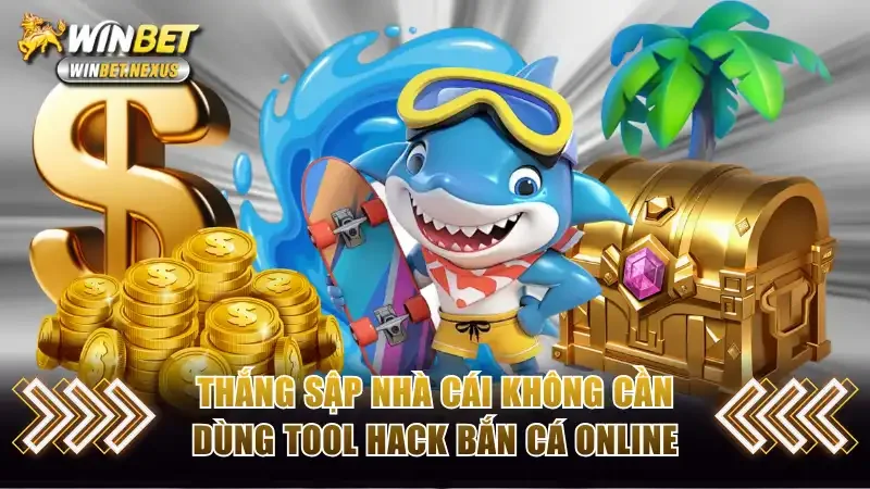 Thắng sập nhà cái không cần dùng tool hack bắn cá online